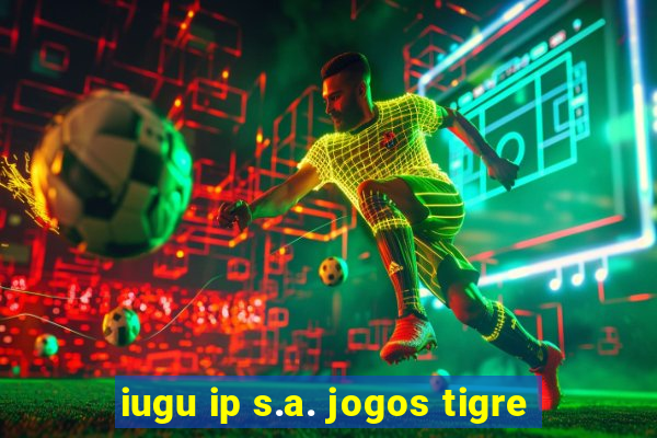 iugu ip s.a. jogos tigre